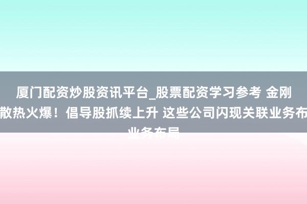 厦门配资炒股资讯平台_股票配资学习参考 金刚石散热火爆！倡导股抓续上升 这些公司闪现关联业务布局